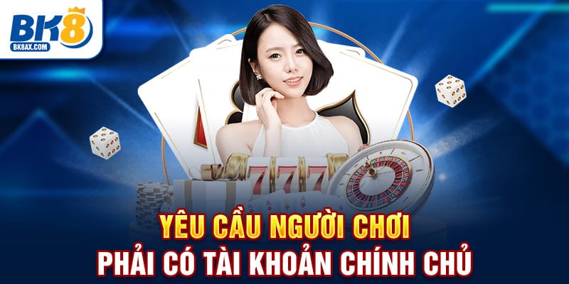 Yêu cầu người chơi phải có tài khoản chính chủ 