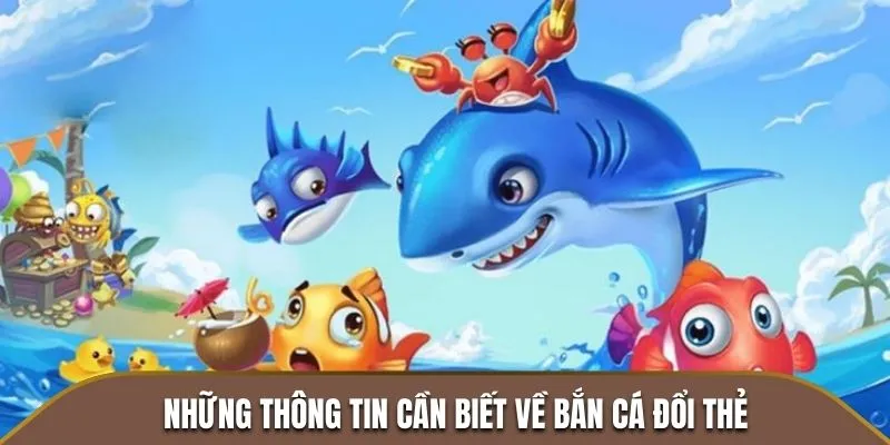 Những thông tin cần biết về bắn cá đổi thẻ