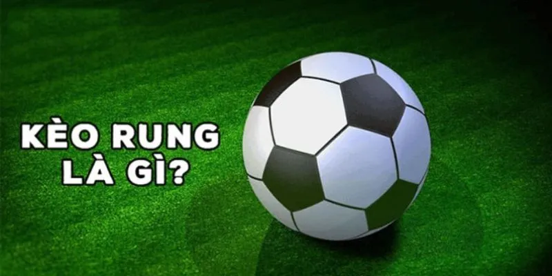Kèo Rung Là Gì? Cập Nhật Bí Kíp Cược Bóng Đá Hấp Dẫn 2025 1 Kèo rung là gì ?