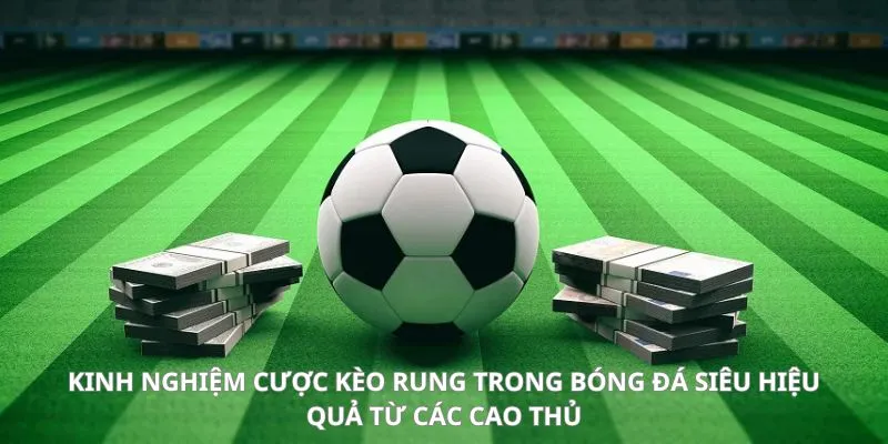 Kèo Rung Là Gì? Cập Nhật Bí Kíp Cược Bóng Đá Hấp Dẫn 2025 3 Kinh nghiệm thắng lớn khi cược bóng đá bạn cần biết