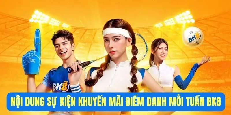 Nội dung sự kiện khuyến mãi điểm danh mỗi tuần BK8