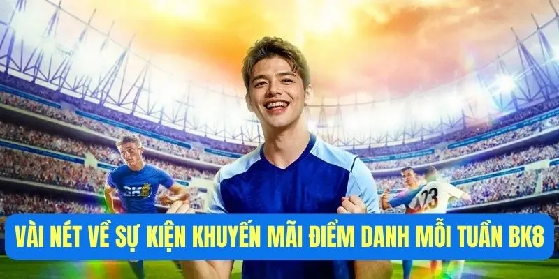 Khám phá vài nét về sự kiện khuyến mãi điểm danh mỗi tuần BK8