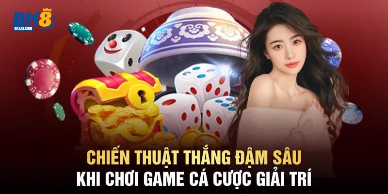 Chiến thuật thắng đậm sâu khi chơi game cá độ giải trí 